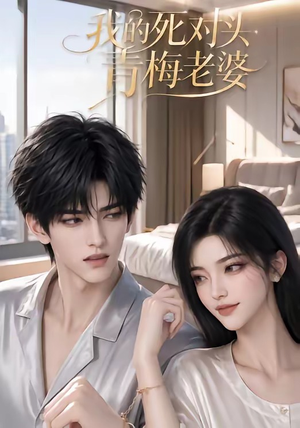 我的死对头青梅老婆（57集）短剧精选全集无广告