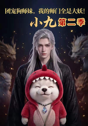 团宠狗师妹，我的师门全是大妖小九第二季（95集）短剧大结局限免特辑