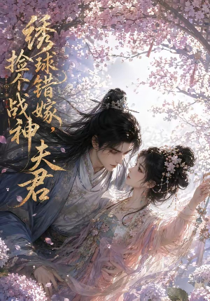 绣球错嫁,捡个战神夫君(40集) 绣球错嫁,捡个战神夫君(40集)短剧全剧终在线连看