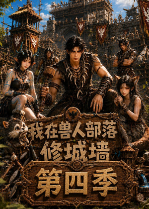 我在兽人部落,修城墙第四季(52集) 我在兽人部落,修城墙第四季(52集)短剧完整版全集放送
