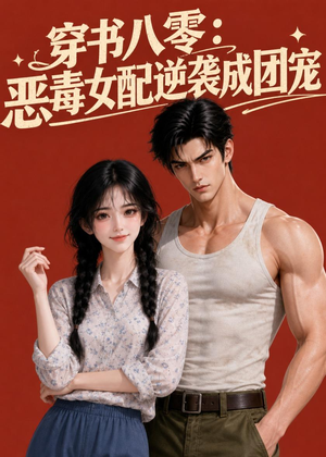 穿书八零:恶毒女配逆袭成团宠(41集) 穿书八零:恶毒女配逆袭成团宠(41集)短剧全集高清无码版