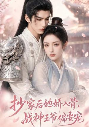 抄家后她娇入骨，战神王爷偏要宠（107集）短剧大结局全集特惠