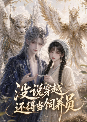 没说穿越还得当饲养员（41集）短剧大结局限免特辑