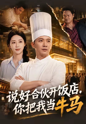说好合伙开饭店，你把我当牛马（52集）短剧大结局全集解锁