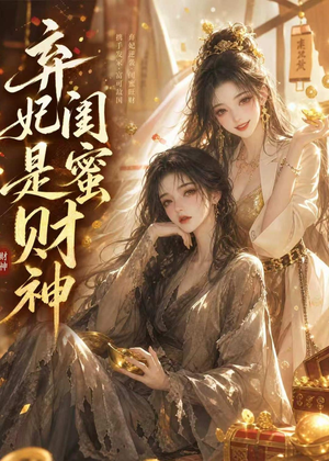 弃妃闺蜜是财神（55集）短剧全系列永久免费