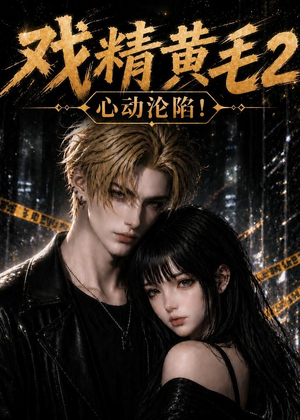 戏精黄毛2：心动沦陷！（54集）短剧最终回限免畅看