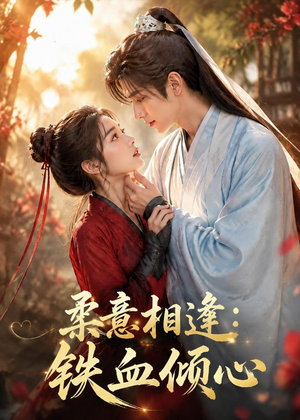 柔意相逢:铁血倾心(101集) 柔意相逢:铁血倾心(101集)短剧经典全集任你选