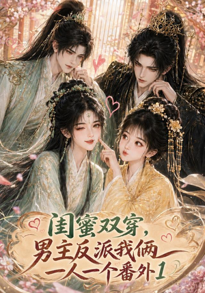 闺蜜双穿,男主反派我俩一人一个番外1(61集) 闺蜜双穿,男主反派我俩一人一个番外1(61集)短剧完结篇全集连播