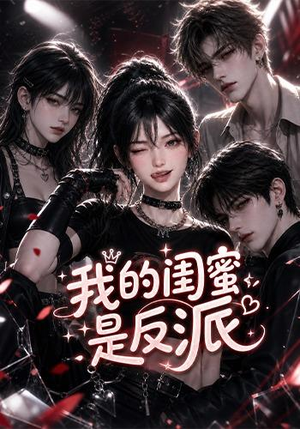 我的闺蜜是反派（126集）短剧限免全集任你点