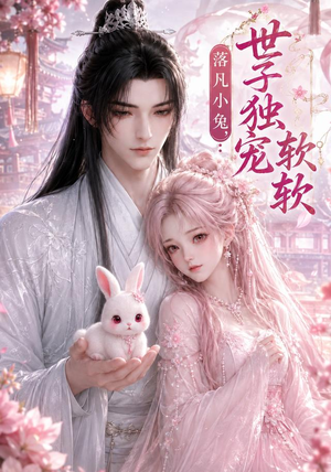 落凡小兔，世子独宠软软（143集）短剧完结全集限免刷