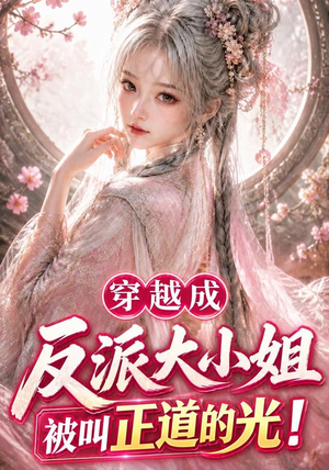 穿越成反派大小姐被叫正道的光（101集）短剧限免全集任你点