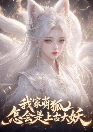 我家萌狐怎会是上古大妖（70集）短剧终章免费大放送
