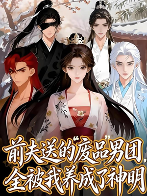 前夫送的“废品”男团,全被我养成了神明(60集) 前夫送的“废品”男团,全被我养成了神明(60集)短剧大结局连更全集