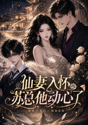 仙妻入怀:苏总他动心了(74集) 仙妻入怀:苏总他动心了(74集)短剧合集蓝光画质