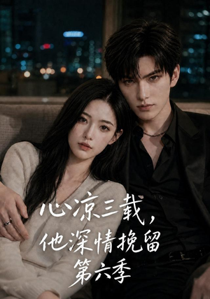 心凉三载，他深情挽留第六季（88集）短剧全集无删完整版
